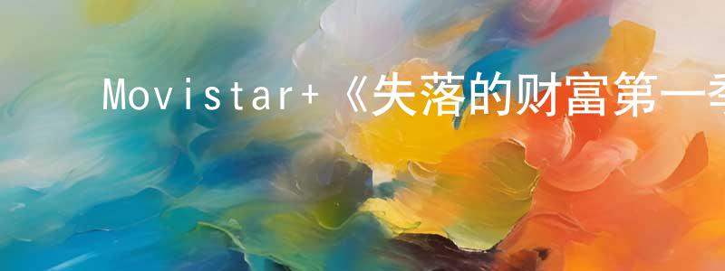陈苏燕的动漫综艺大全,Movistar+《失落的财富第一季》迅雷下载/在线观看/百度云-灵异/惊悚-美剧天堂